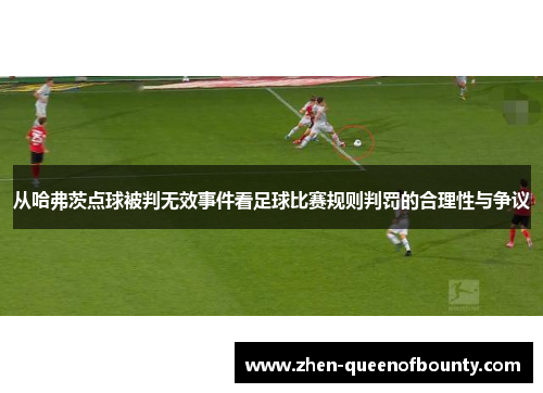 从哈弗茨点球被判无效事件看足球比赛规则判罚的合理性与争议 从哈弗茨点球被判无效事件看足球比赛规则判罚的合理性与争议