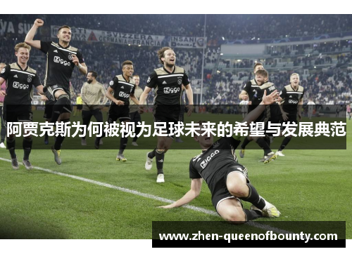 阿贾克斯为何被视为足球未来的希望与发展典范