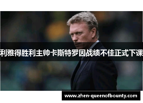 利雅得胜利主帅卡斯特罗因战绩不佳正式下课 利雅得胜利主帅卡斯特罗因战绩不佳正式下课
