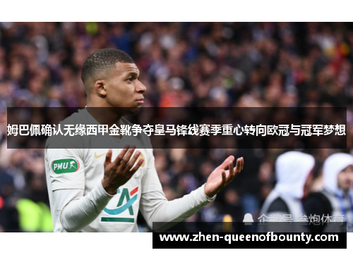 姆巴佩确认无缘西甲金靴争夺皇马锋线赛季重心转向欧冠与冠军梦想
